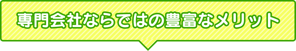 専門会社ならではの豊富なメリット