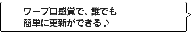 ワープロ感覚で、誰でも簡単に更新ができる♪